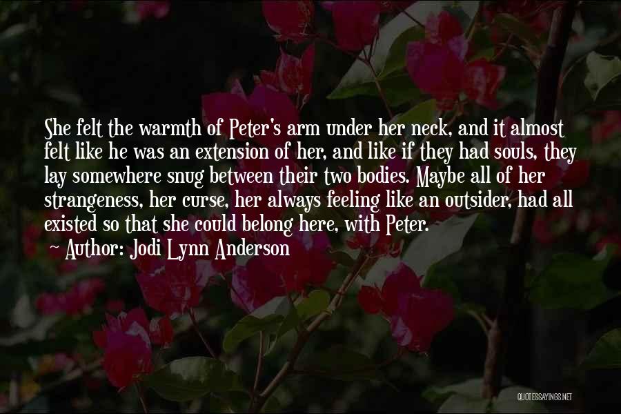 Jodi Lynn Anderson Quotes: She Felt The Warmth Of Peter's Arm Under Her Neck, And It Almost Felt Like He Was An Extension Of