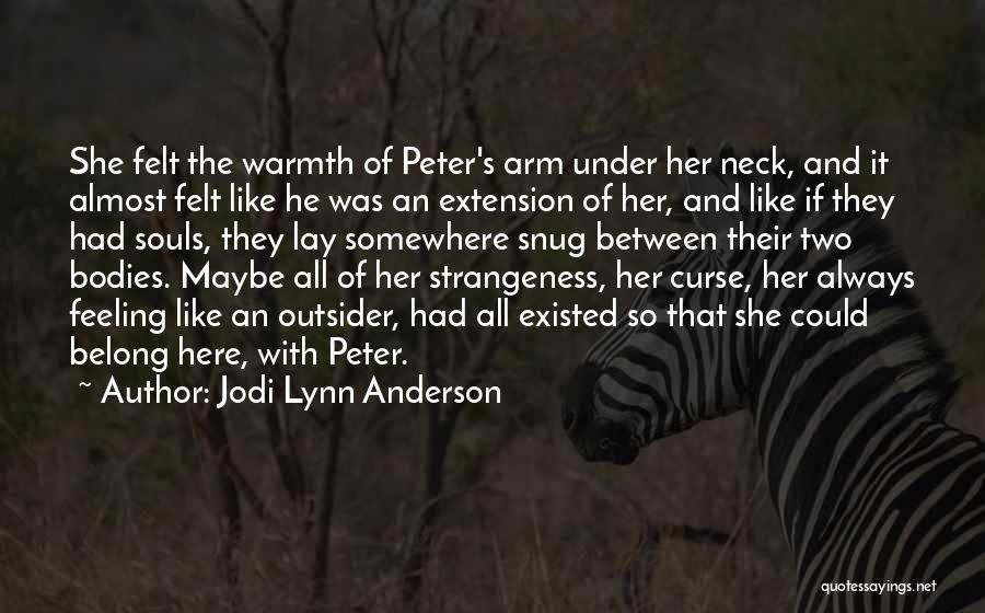 Jodi Lynn Anderson Quotes: She Felt The Warmth Of Peter's Arm Under Her Neck, And It Almost Felt Like He Was An Extension Of