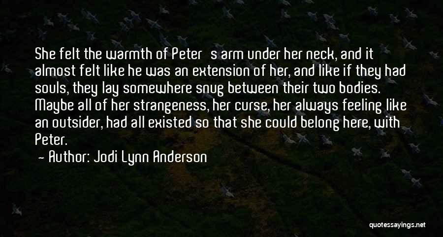 Jodi Lynn Anderson Quotes: She Felt The Warmth Of Peter's Arm Under Her Neck, And It Almost Felt Like He Was An Extension Of
