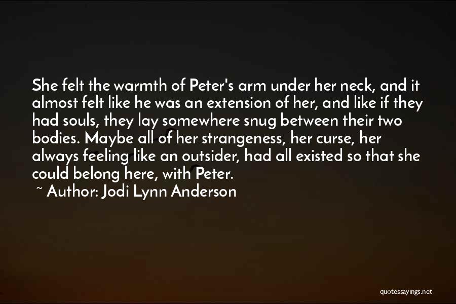 Jodi Lynn Anderson Quotes: She Felt The Warmth Of Peter's Arm Under Her Neck, And It Almost Felt Like He Was An Extension Of