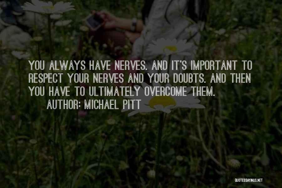 Michael Pitt Quotes: You Always Have Nerves. And It's Important To Respect Your Nerves And Your Doubts. And Then You Have To Ultimately