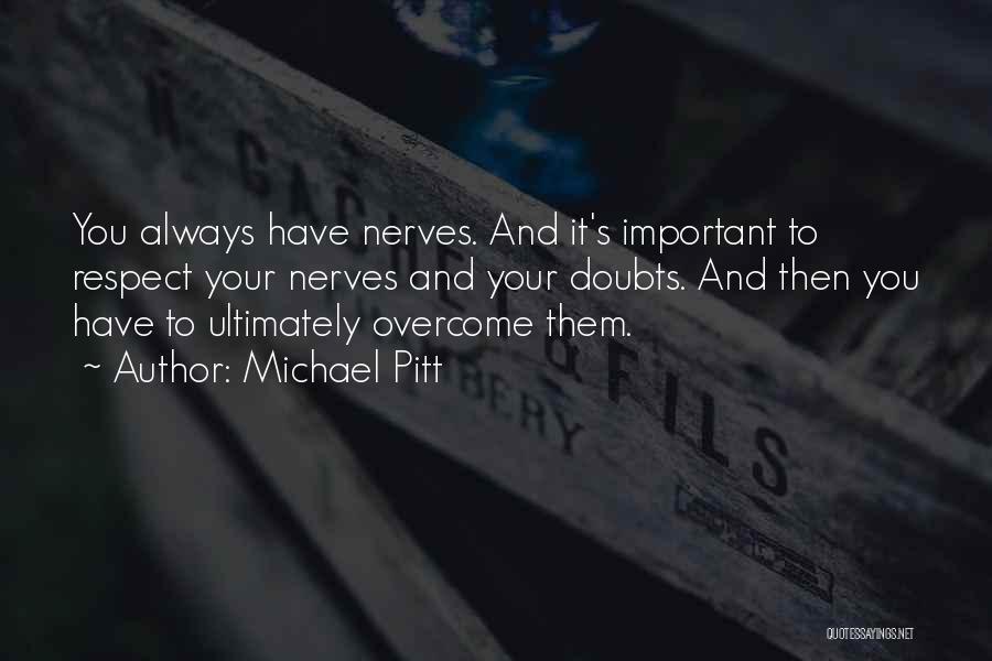 Michael Pitt Quotes: You Always Have Nerves. And It's Important To Respect Your Nerves And Your Doubts. And Then You Have To Ultimately