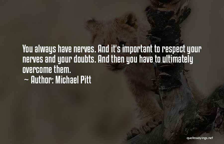 Michael Pitt Quotes: You Always Have Nerves. And It's Important To Respect Your Nerves And Your Doubts. And Then You Have To Ultimately