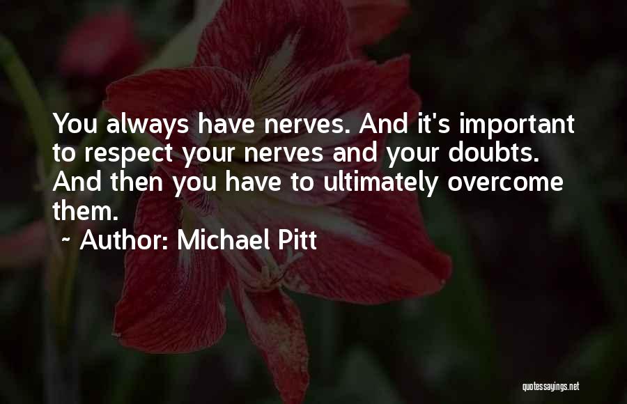 Michael Pitt Quotes: You Always Have Nerves. And It's Important To Respect Your Nerves And Your Doubts. And Then You Have To Ultimately