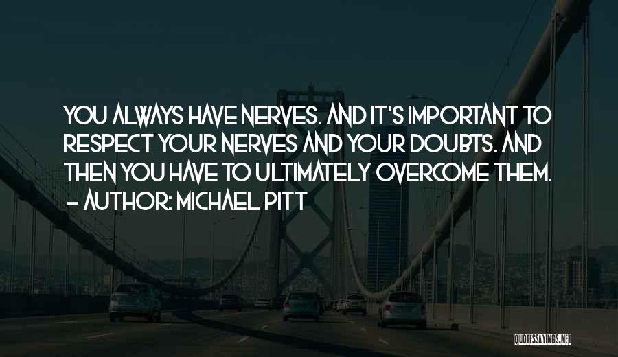 Michael Pitt Quotes: You Always Have Nerves. And It's Important To Respect Your Nerves And Your Doubts. And Then You Have To Ultimately