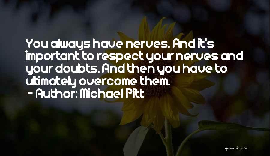 Michael Pitt Quotes: You Always Have Nerves. And It's Important To Respect Your Nerves And Your Doubts. And Then You Have To Ultimately
