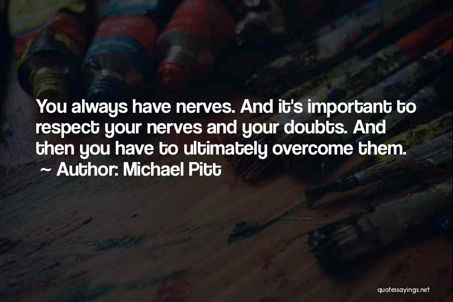 Michael Pitt Quotes: You Always Have Nerves. And It's Important To Respect Your Nerves And Your Doubts. And Then You Have To Ultimately