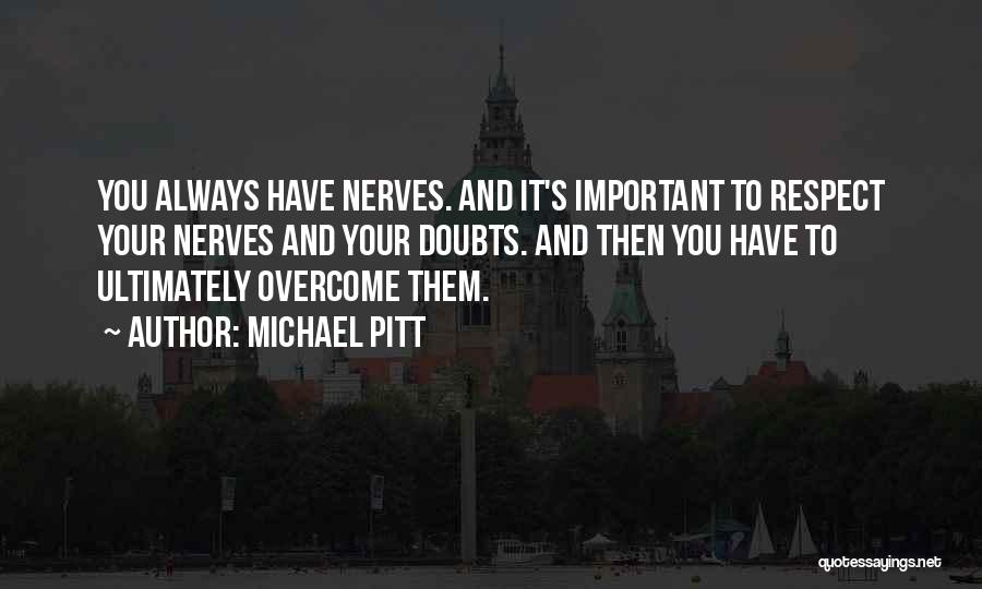 Michael Pitt Quotes: You Always Have Nerves. And It's Important To Respect Your Nerves And Your Doubts. And Then You Have To Ultimately