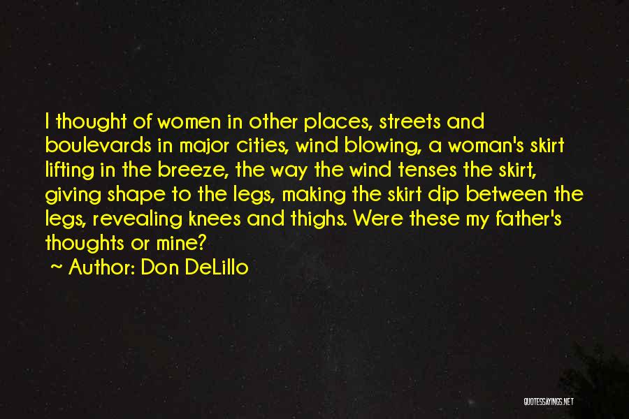 Don DeLillo Quotes: I Thought Of Women In Other Places, Streets And Boulevards In Major Cities, Wind Blowing, A Woman's Skirt Lifting In