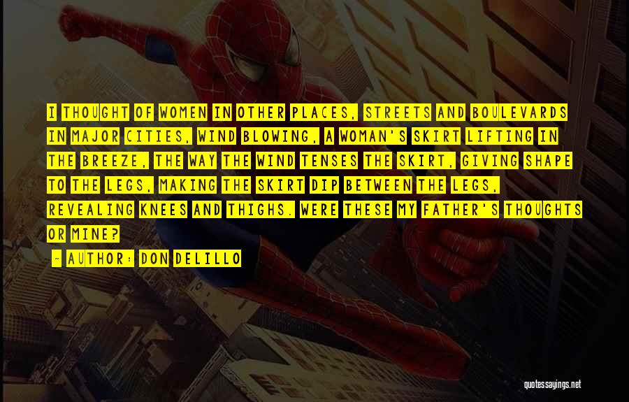Don DeLillo Quotes: I Thought Of Women In Other Places, Streets And Boulevards In Major Cities, Wind Blowing, A Woman's Skirt Lifting In