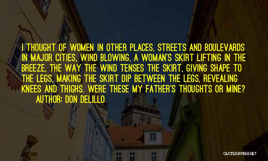 Don DeLillo Quotes: I Thought Of Women In Other Places, Streets And Boulevards In Major Cities, Wind Blowing, A Woman's Skirt Lifting In