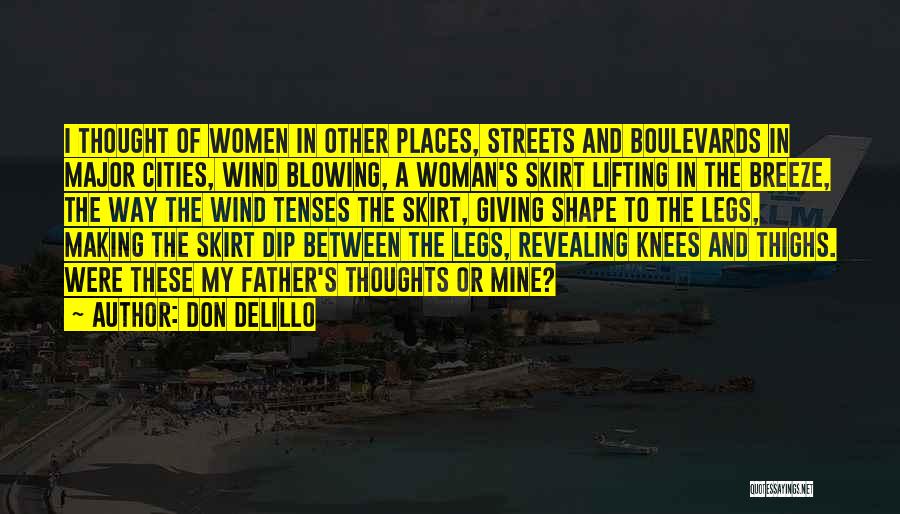 Don DeLillo Quotes: I Thought Of Women In Other Places, Streets And Boulevards In Major Cities, Wind Blowing, A Woman's Skirt Lifting In