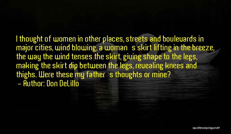 Don DeLillo Quotes: I Thought Of Women In Other Places, Streets And Boulevards In Major Cities, Wind Blowing, A Woman's Skirt Lifting In