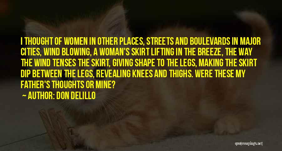 Don DeLillo Quotes: I Thought Of Women In Other Places, Streets And Boulevards In Major Cities, Wind Blowing, A Woman's Skirt Lifting In