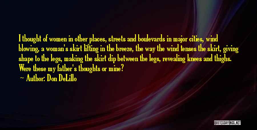 Don DeLillo Quotes: I Thought Of Women In Other Places, Streets And Boulevards In Major Cities, Wind Blowing, A Woman's Skirt Lifting In