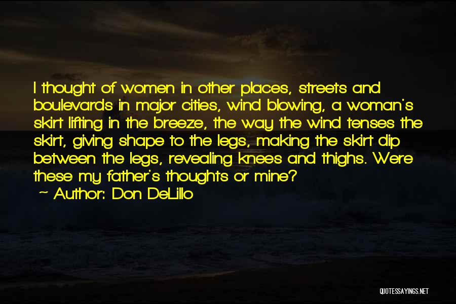 Don DeLillo Quotes: I Thought Of Women In Other Places, Streets And Boulevards In Major Cities, Wind Blowing, A Woman's Skirt Lifting In