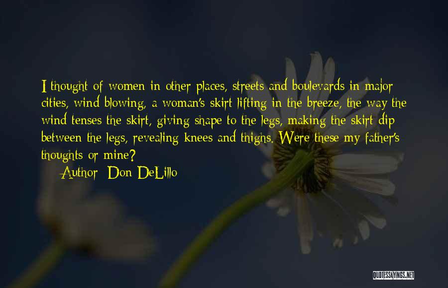 Don DeLillo Quotes: I Thought Of Women In Other Places, Streets And Boulevards In Major Cities, Wind Blowing, A Woman's Skirt Lifting In