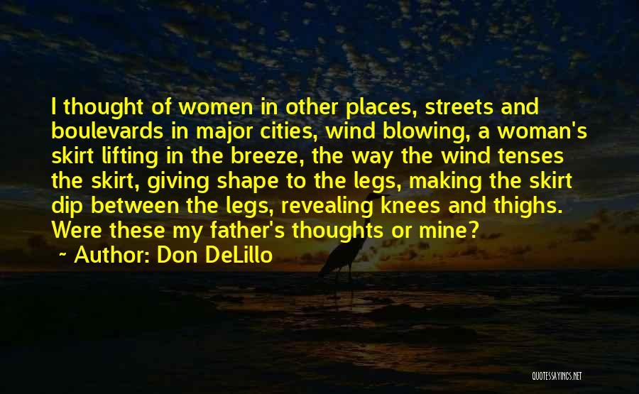 Don DeLillo Quotes: I Thought Of Women In Other Places, Streets And Boulevards In Major Cities, Wind Blowing, A Woman's Skirt Lifting In