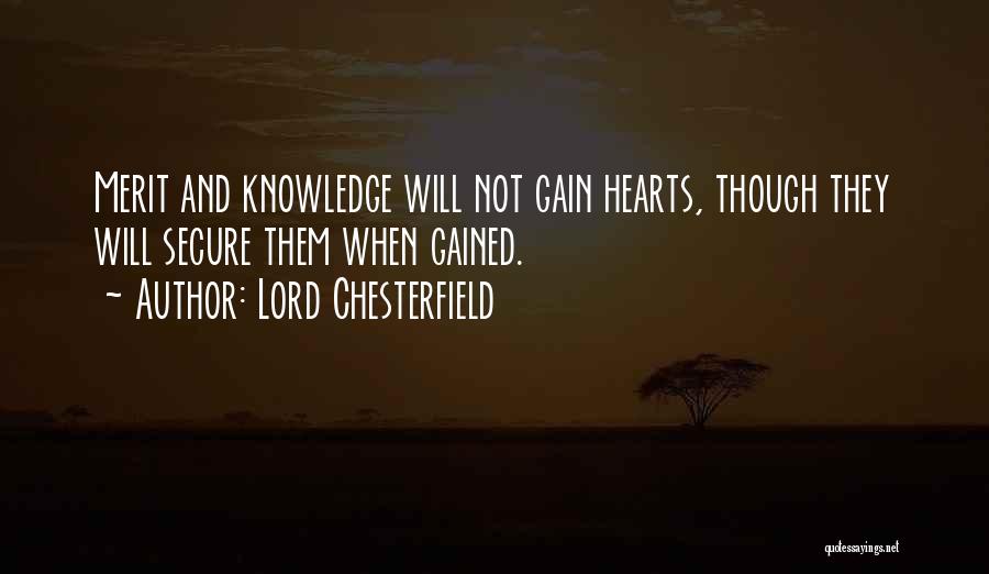 Lord Chesterfield Quotes: Merit And Knowledge Will Not Gain Hearts, Though They Will Secure Them When Gained.