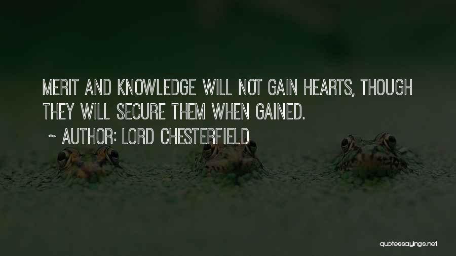 Lord Chesterfield Quotes: Merit And Knowledge Will Not Gain Hearts, Though They Will Secure Them When Gained.