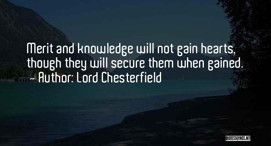 Lord Chesterfield Quotes: Merit And Knowledge Will Not Gain Hearts, Though They Will Secure Them When Gained.