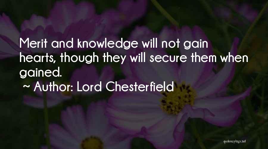 Lord Chesterfield Quotes: Merit And Knowledge Will Not Gain Hearts, Though They Will Secure Them When Gained.