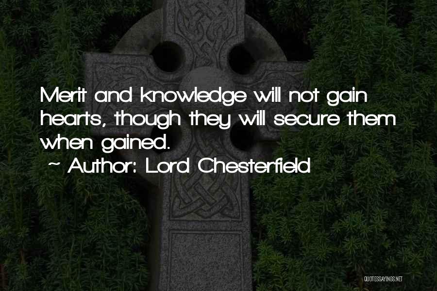 Lord Chesterfield Quotes: Merit And Knowledge Will Not Gain Hearts, Though They Will Secure Them When Gained.