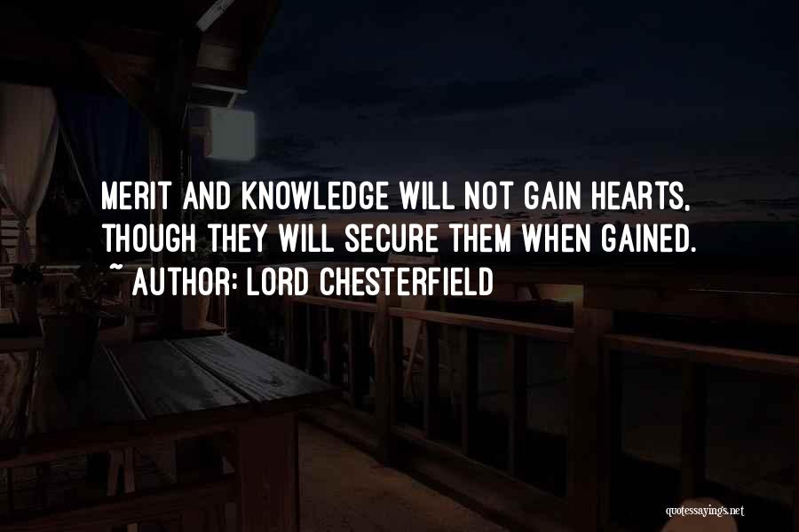 Lord Chesterfield Quotes: Merit And Knowledge Will Not Gain Hearts, Though They Will Secure Them When Gained.