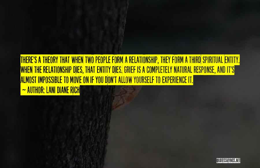 Lani Diane Rich Quotes: There's A Theory That When Two People Form A Relationship, They Form A Third Spiritual Entity. When The Relationship Dies,