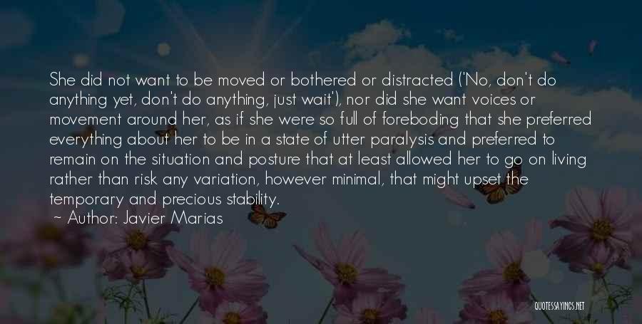 Javier Marias Quotes: She Did Not Want To Be Moved Or Bothered Or Distracted ('no, Don't Do Anything Yet, Don't Do Anything, Just