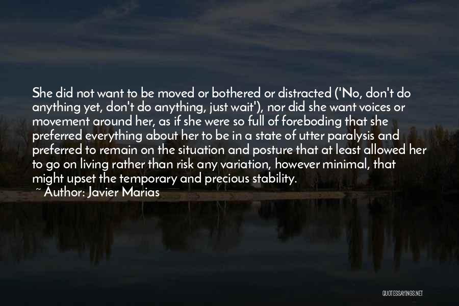 Javier Marias Quotes: She Did Not Want To Be Moved Or Bothered Or Distracted ('no, Don't Do Anything Yet, Don't Do Anything, Just