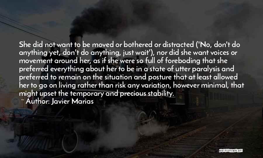 Javier Marias Quotes: She Did Not Want To Be Moved Or Bothered Or Distracted ('no, Don't Do Anything Yet, Don't Do Anything, Just