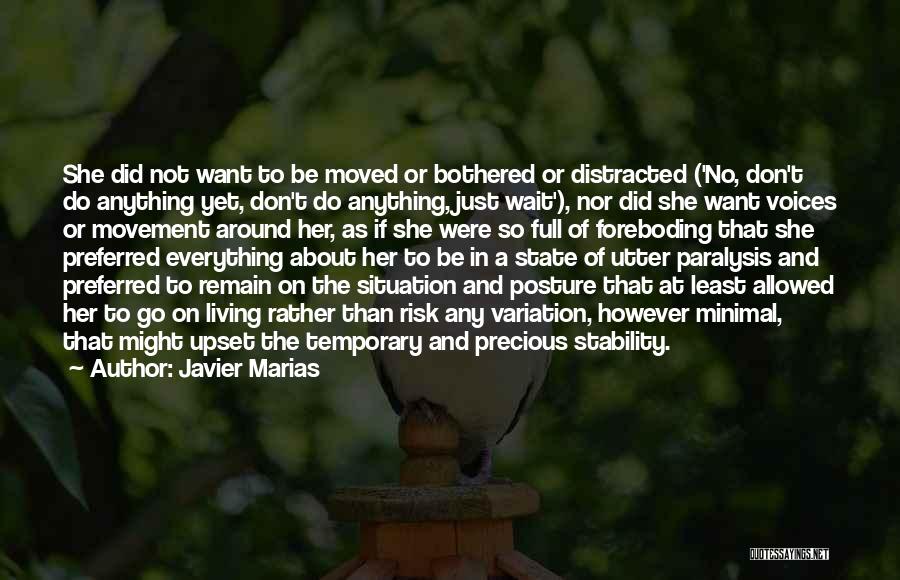 Javier Marias Quotes: She Did Not Want To Be Moved Or Bothered Or Distracted ('no, Don't Do Anything Yet, Don't Do Anything, Just