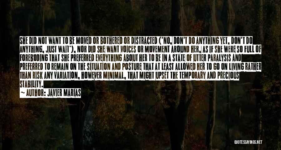 Javier Marias Quotes: She Did Not Want To Be Moved Or Bothered Or Distracted ('no, Don't Do Anything Yet, Don't Do Anything, Just