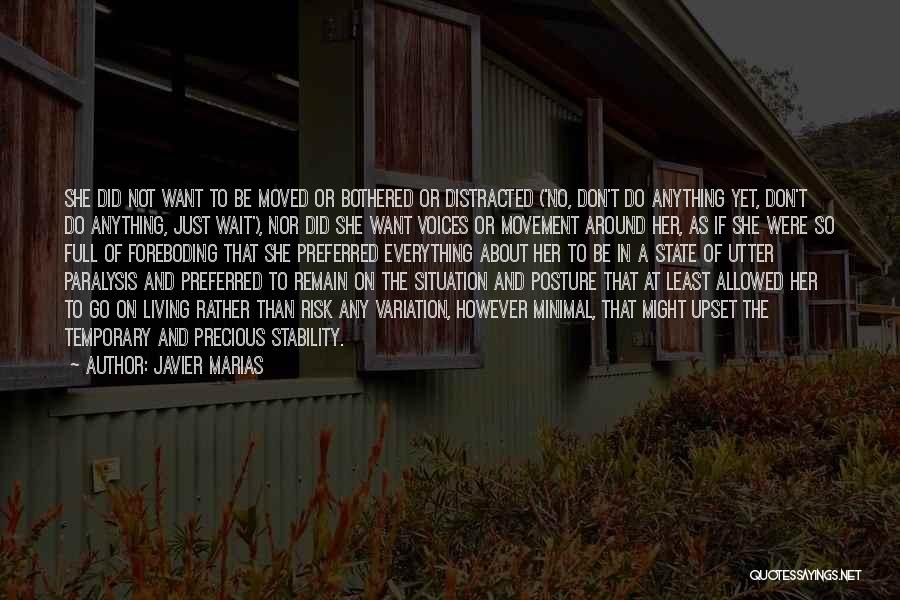 Javier Marias Quotes: She Did Not Want To Be Moved Or Bothered Or Distracted ('no, Don't Do Anything Yet, Don't Do Anything, Just