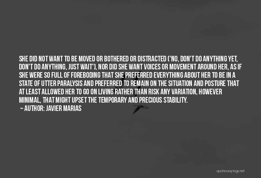 Javier Marias Quotes: She Did Not Want To Be Moved Or Bothered Or Distracted ('no, Don't Do Anything Yet, Don't Do Anything, Just