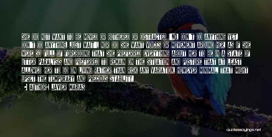 Javier Marias Quotes: She Did Not Want To Be Moved Or Bothered Or Distracted ('no, Don't Do Anything Yet, Don't Do Anything, Just
