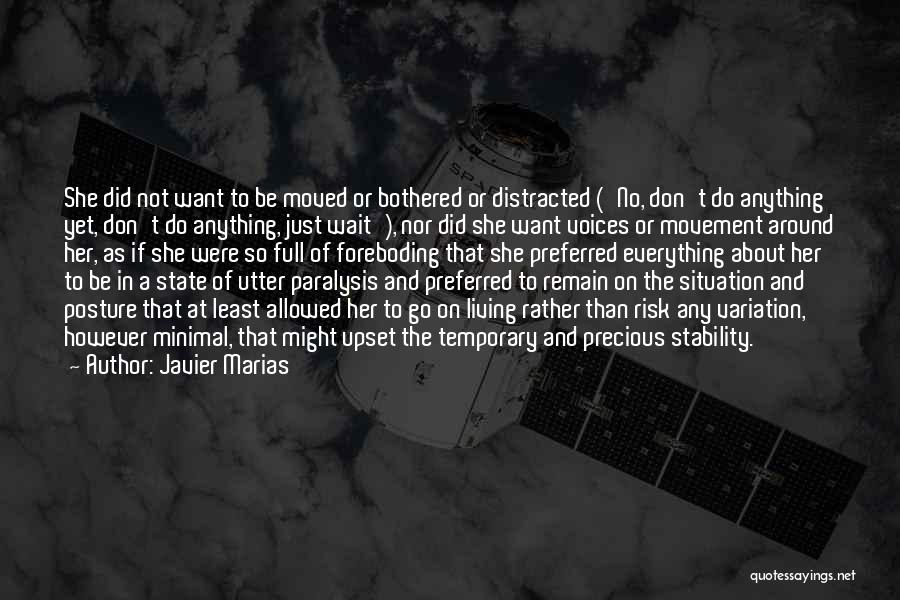 Javier Marias Quotes: She Did Not Want To Be Moved Or Bothered Or Distracted ('no, Don't Do Anything Yet, Don't Do Anything, Just