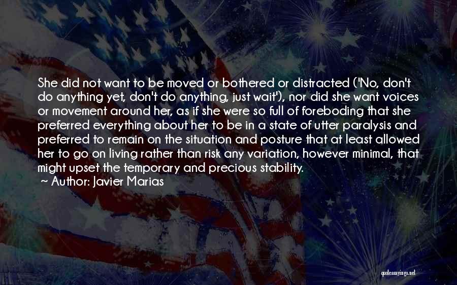 Javier Marias Quotes: She Did Not Want To Be Moved Or Bothered Or Distracted ('no, Don't Do Anything Yet, Don't Do Anything, Just