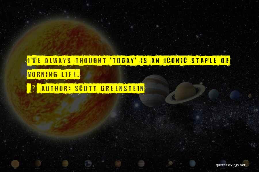 Scott Greenstein Quotes: I've Always Thought 'today' Is An Iconic Staple Of Morning Life.