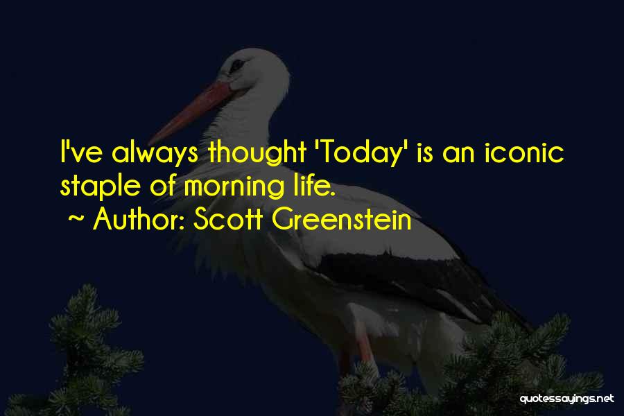 Scott Greenstein Quotes: I've Always Thought 'today' Is An Iconic Staple Of Morning Life.