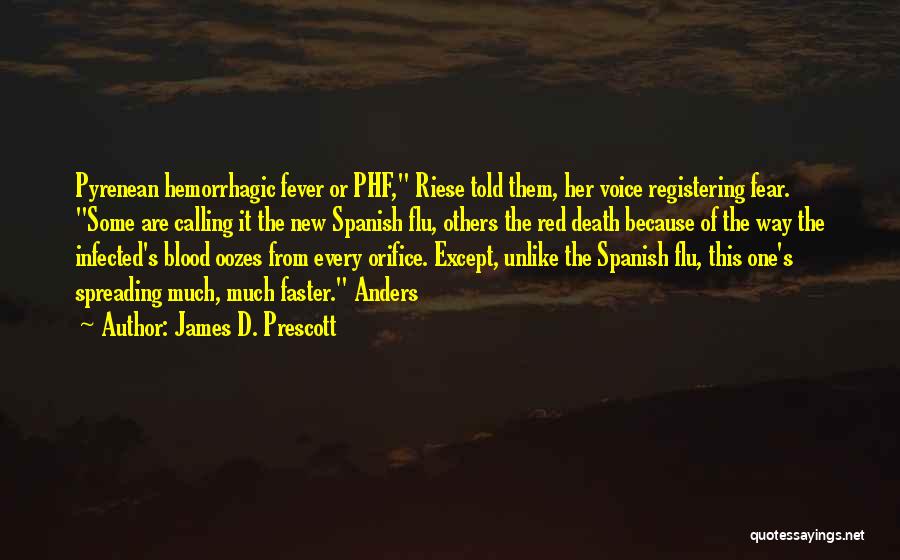 James D. Prescott Quotes: Pyrenean Hemorrhagic Fever Or Phf, Riese Told Them, Her Voice Registering Fear. Some Are Calling It The New Spanish Flu,