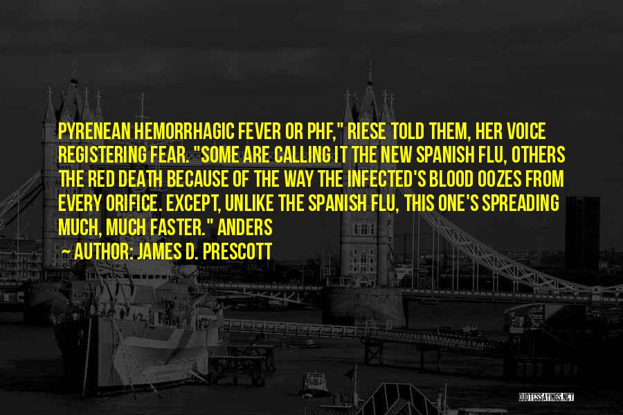 James D. Prescott Quotes: Pyrenean Hemorrhagic Fever Or Phf, Riese Told Them, Her Voice Registering Fear. Some Are Calling It The New Spanish Flu,