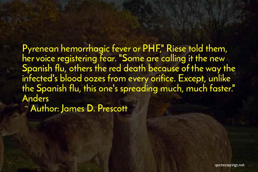 James D. Prescott Quotes: Pyrenean Hemorrhagic Fever Or Phf, Riese Told Them, Her Voice Registering Fear. Some Are Calling It The New Spanish Flu,