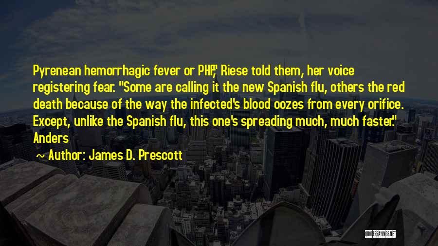 James D. Prescott Quotes: Pyrenean Hemorrhagic Fever Or Phf, Riese Told Them, Her Voice Registering Fear. Some Are Calling It The New Spanish Flu,