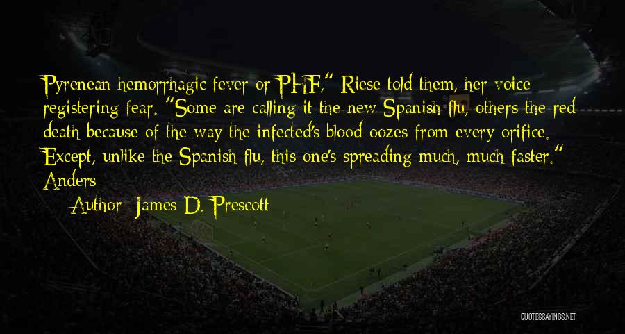 James D. Prescott Quotes: Pyrenean Hemorrhagic Fever Or Phf, Riese Told Them, Her Voice Registering Fear. Some Are Calling It The New Spanish Flu,