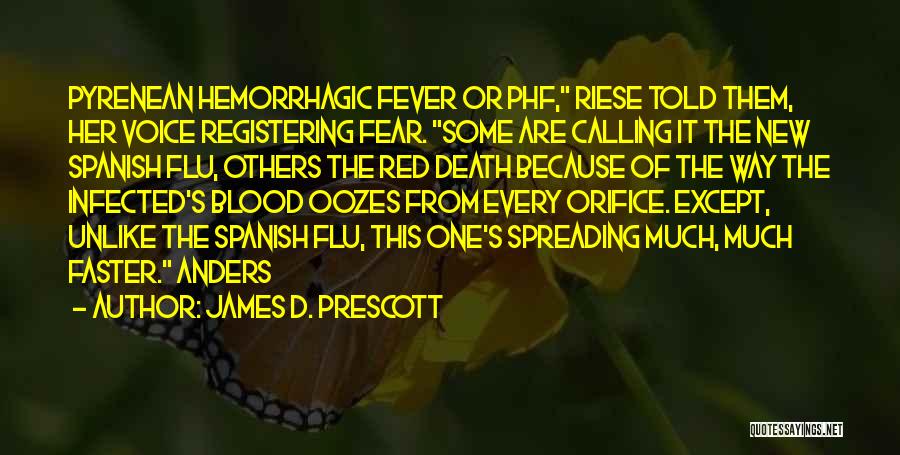 James D. Prescott Quotes: Pyrenean Hemorrhagic Fever Or Phf, Riese Told Them, Her Voice Registering Fear. Some Are Calling It The New Spanish Flu,