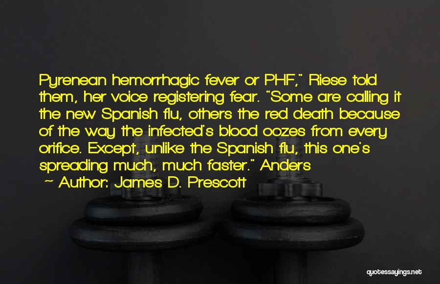 James D. Prescott Quotes: Pyrenean Hemorrhagic Fever Or Phf, Riese Told Them, Her Voice Registering Fear. Some Are Calling It The New Spanish Flu,