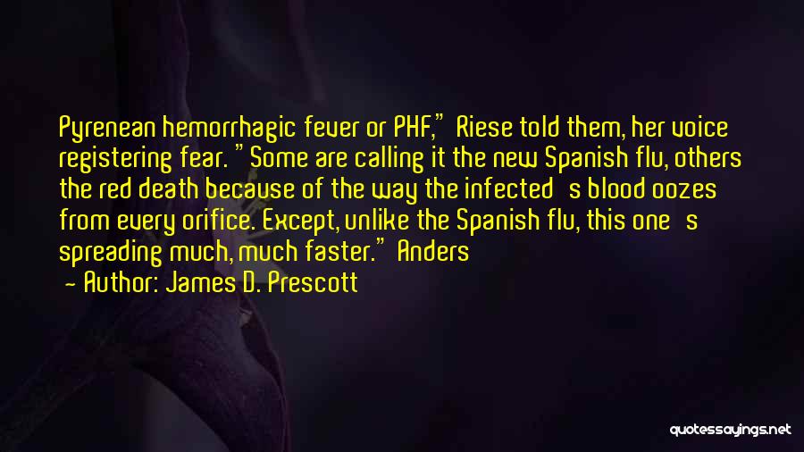 James D. Prescott Quotes: Pyrenean Hemorrhagic Fever Or Phf, Riese Told Them, Her Voice Registering Fear. Some Are Calling It The New Spanish Flu,