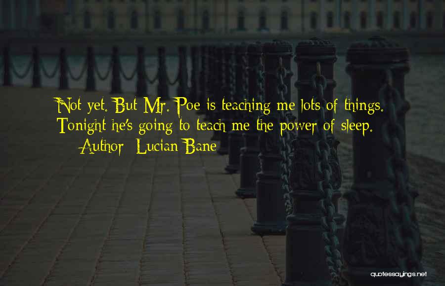 Lucian Bane Quotes: Not Yet. But Mr. Poe Is Teaching Me Lots Of Things. Tonight He's Going To Teach Me The Power Of